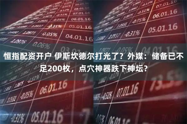 恒指配资开户 伊斯坎德尔打光了？外媒：储备已不足200枚，点穴神器跌下神坛？